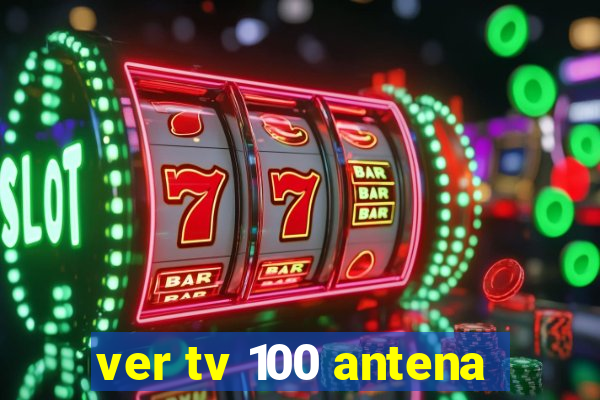 ver tv 100 antena